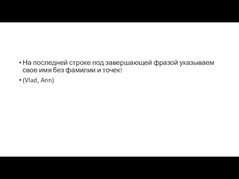 На последней строке под завершающей фразой указываем свое имя без фамилии и точек! (Vlad, Ann)