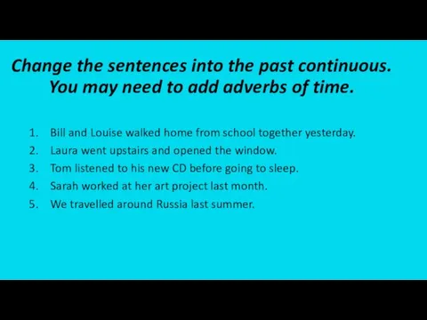 Change the sentences into the past continuous. You may need