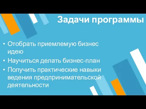 Задачи программы Отобрать приемлемую бизнес идею Научиться делать бизнес-план Получить практические навыки ведения предпринимательской деятельности