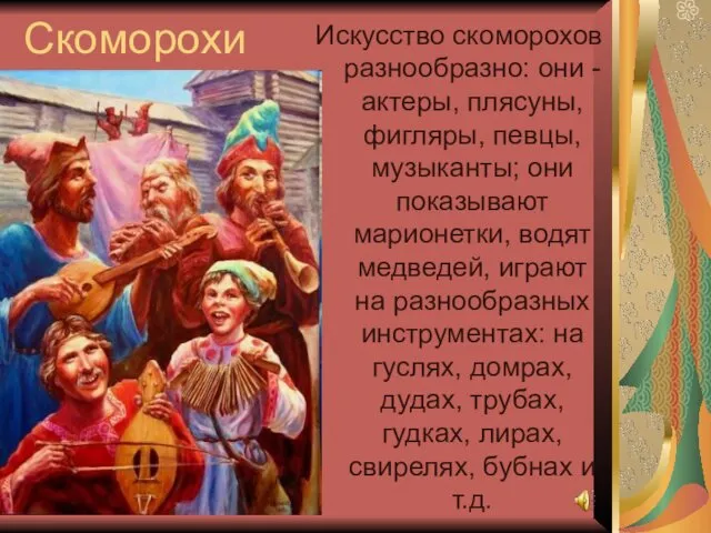 Скоморохи Искусство скоморохов разнообразно: они - актеры, плясуны, фигляры, певцы,