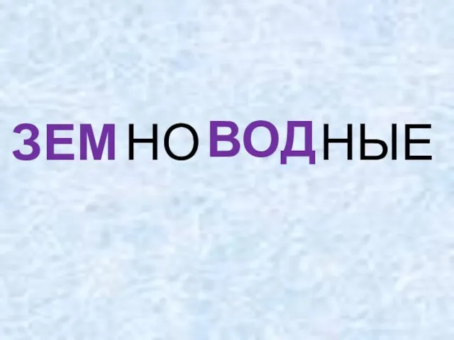 ЗЕМ НО ВОД НЫЕ