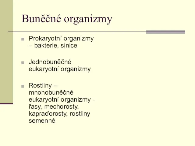 Buněčné organizmy Prokaryotní organizmy – bakterie, sinice Jednobuněčné eukaryotní organizmy