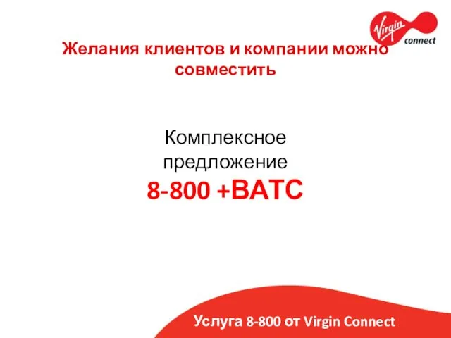 Услуга 8-800 от Virgin Connect Желания клиентов и компании можно совместить Комплексное предложение 8-800 +ВАТС