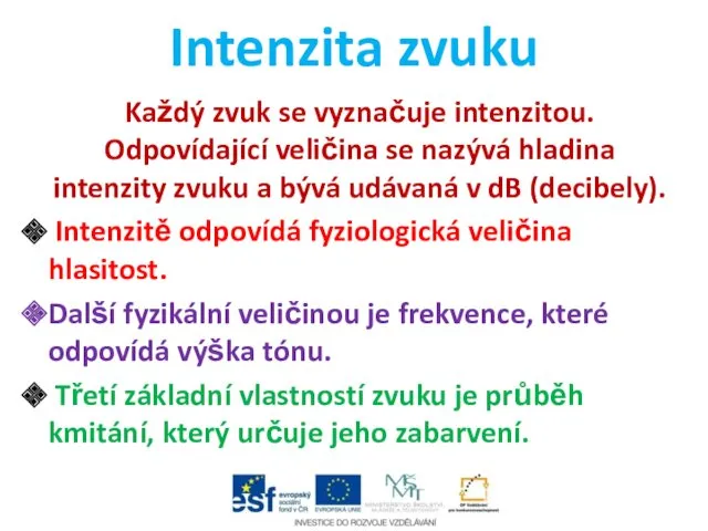 Intenzita zvuku Každý zvuk se vyznačuje intenzitou. Odpovídající veličina se nazývá hladina intenzity