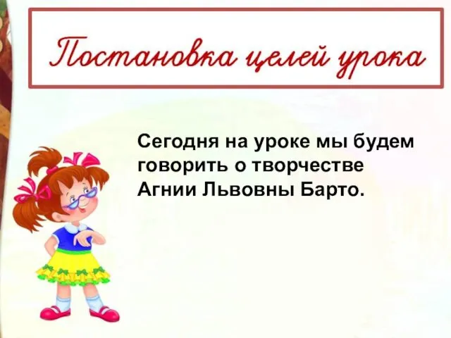 Сегодня на уроке мы будем говорить о творчестве Агнии Львовны Барто.