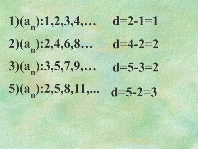 1)(an):1,2,3,4,… 2)(an):2,4,6,8… 3)(an):3,5,7,9,… 5)(an):2,5,8,11,... d=2-1=1 d=4-2=2 d=5-3=2 d=5-2=3