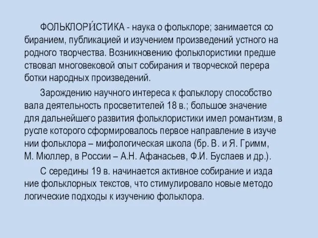 ФОЛЬКЛОРИ́СТИКА - нау­ка о фольклоре; за­ни­ма­ет­ся со­би­ра­ни­ем, пуб­ли­ка­ци­ей и изу­че­ни­ем