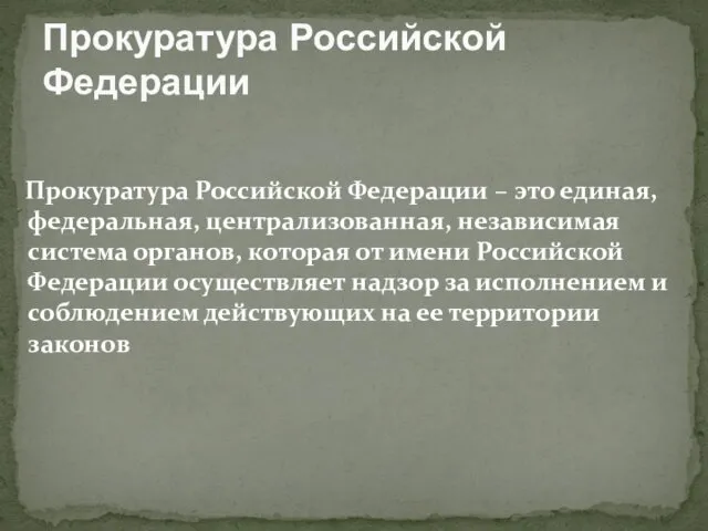 Прокуратура Российской Федерации – это единая, федеральная, централизованная, независимая система