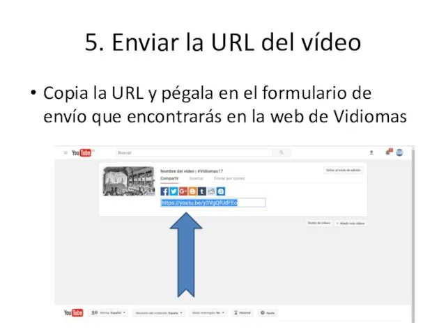 5. Enviar la URL del vídeo Copia la URL y