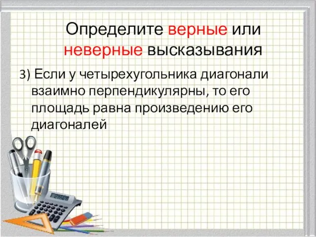 Определите верные или неверные высказывания 3) Если у четырехугольника диагонали