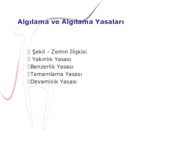 Algılama ve Algılama Yasaları Şekil - Zemin İlişkisi Yakınlık Yasası Benzerlik Yasası Tamamlama Yasası Devamlılık Yasası