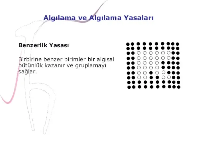 Algılama ve Algılama Yasaları Benzerlik Yasası Birbirine benzer birimler bir algısal bütünlük kazanır ve gruplamayı sağlar.