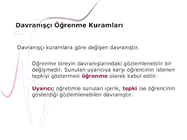 Davranışçı kuramlara göre değişen davranıştır. Öğrenme bireyin davranışlarındaki gözlemlenebilir bir değişmedir. Sunulan uyarıcıya