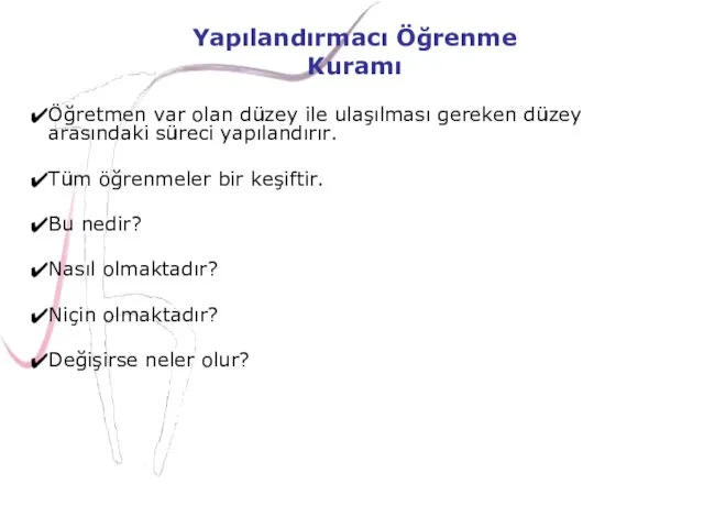 Öğretmen var olan düzey ile ulaşılması gereken düzey arasındaki süreci yapılandırır. Tüm öğrenmeler