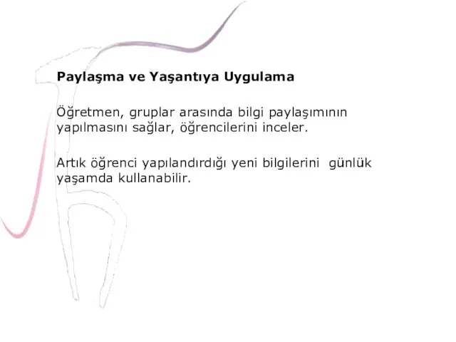 Paylaşma ve Yaşantıya Uygulama Öğretmen, gruplar arasında bilgi paylaşımının yapılmasını sağlar, öğrencilerini inceler.