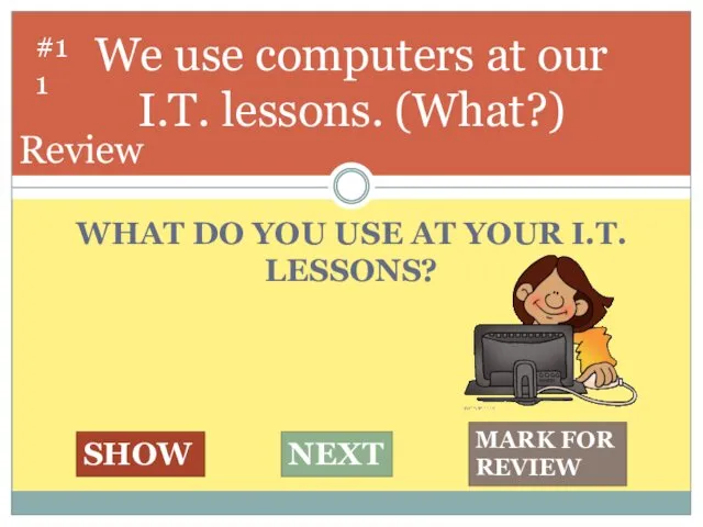 WHAT DO YOU USE AT YOUR I.T. LESSONS? We use computers at our