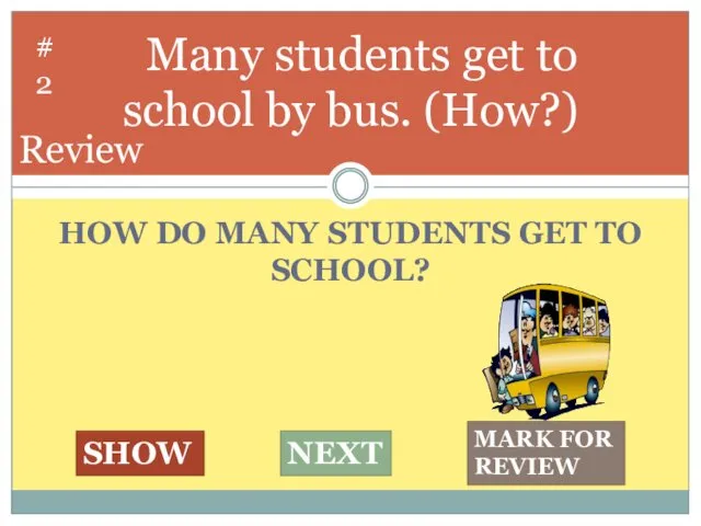 HOW DO MANY STUDENTS GET TO SCHOOL? Many students get to school by