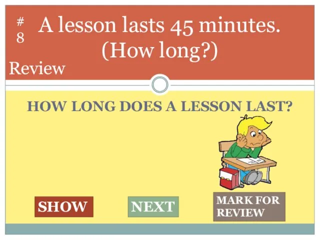 HOW LONG DOES A LESSON LAST? A lesson lasts 45 minutes. (How long?)