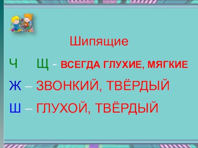 Шипящие Ч Щ - ВСЕГДА ГЛУХИЕ, МЯГКИЕ Ж – ЗВОНКИЙ,