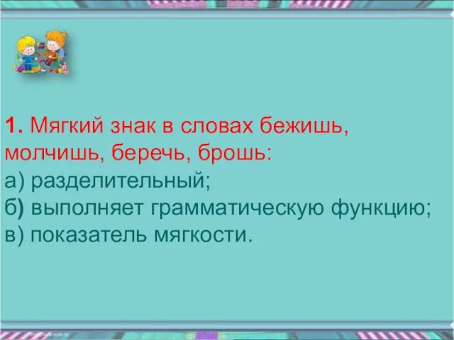 1. Мягкий знак в словах бежишь, молчишь, беречь, брошь: а)