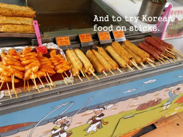 And to try Korean food on sticks.