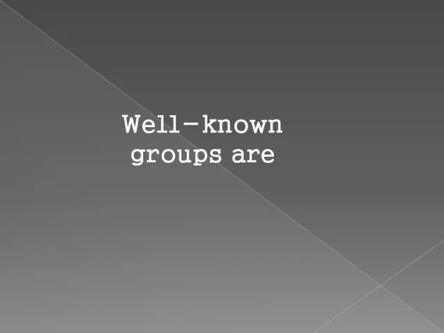 Well-known groups are
