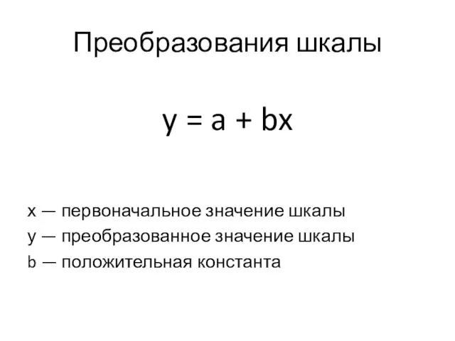 Преобразования шкалы y = a + bx х — первоначальное