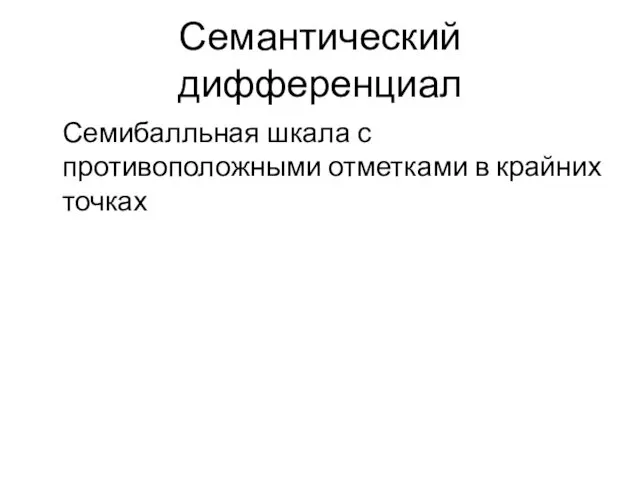 Семантический дифференциал Семибалльная шкала с противоположными отметками в крайних точках