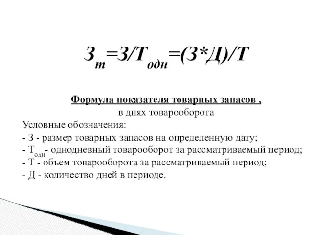 Зт=З/Тодн=(З*Д)/Т Формула показателя товарных запасов , в днях товарооборота Условные