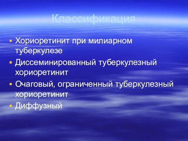 Классификация Хориоретинит при милиарном туберкулезе Диссеминированный туберкулезный хориоретинит Очаговый, ограниченный туберкулезный хориоретинит Диффузный