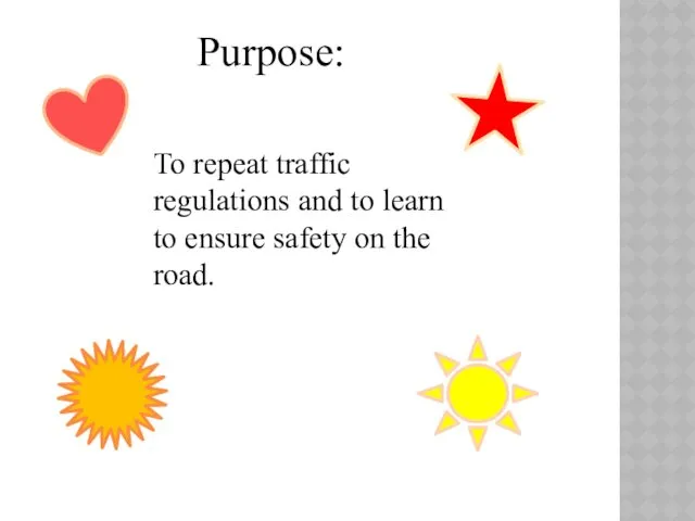 To repeat traffic regulations and to learn to ensure safety on the road. Purpose: