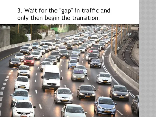 3. Wait for the "gap" in traffic and only then begin the transition.