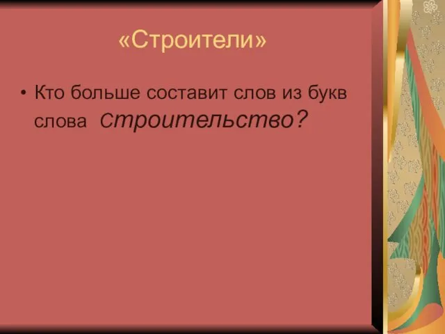 «Строители» Кто больше составит слов из букв слова Строительство?