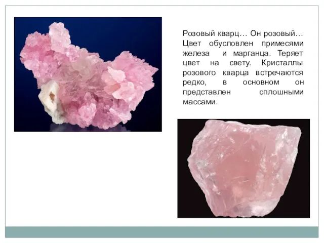Розовый кварц… Он розовый… Цвет обусловлен примесями железа и марганца.