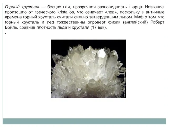 Горный хрусталь — бесцветная, прозрачная разновидность кварца. Название произошло от