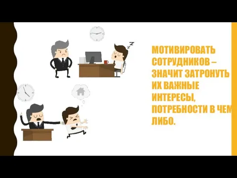 МОТИВИРОВАТЬ СОТРУДНИКОВ – ЗНАЧИТ ЗАТРОНУТЬ ИХ ВАЖНЫЕ ИНТЕРЕСЫ, ПОТРЕБНОСТИ В ЧЕМ-ЛИБО.