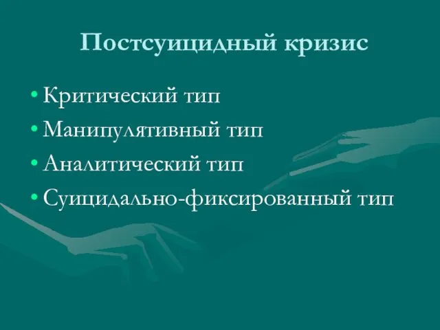 Постсуицидный кризис Критический тип Манипулятивный тип Аналитический тип Суицидально-фиксированный тип