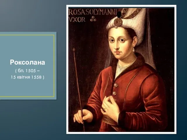 Роксолана ( бл. 1505 – 15 квітня 1558 )