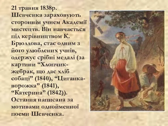 21 травня 1838р. Шевченка зараховують стороннім учнем Академії мистецтв. Він навчається під керівництвом