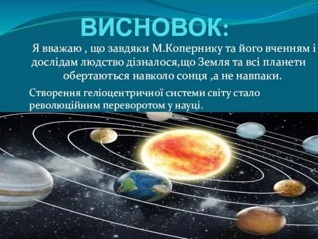 ВИСНОВОК: Я вважаю , що завдяки М.Копернику та його вченням i дослiдам людство