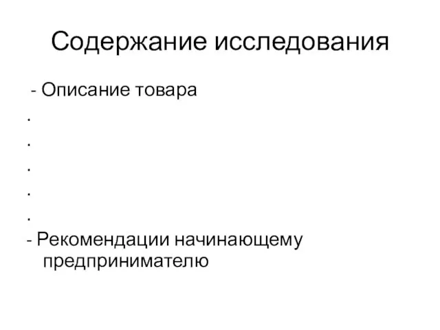 Содержание исследования - Описание товара . . . . . - Рекомендации начинающему предпринимателю