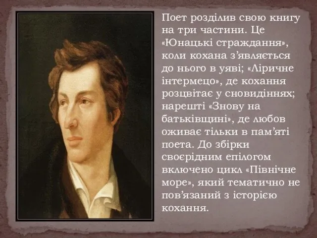 Поет розділив свою книгу на три частини. Це «Юнацькі страждання», коли кохана з’являється