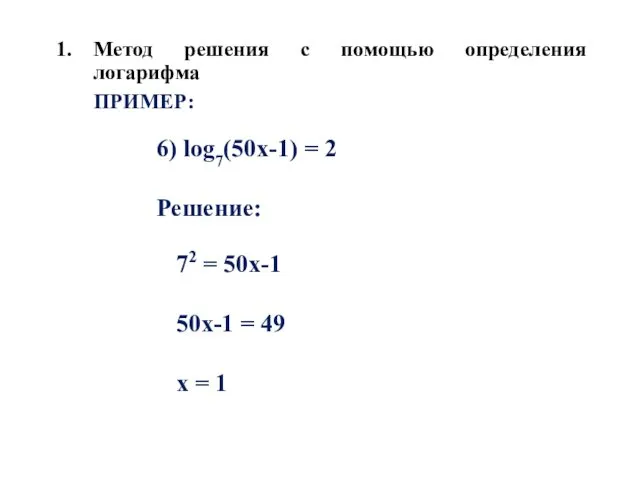 Метод решения с помощью определения логарифма ПРИМЕР: 6) log7(50х-1) = 2 Решение: 72