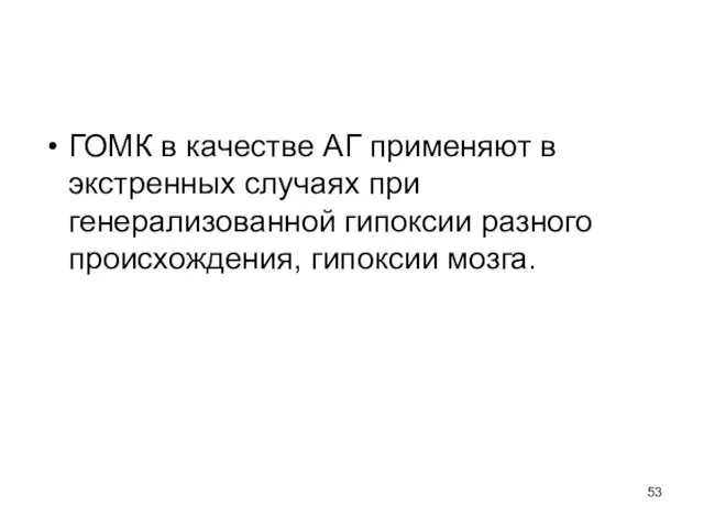 ГОМК в качестве АГ применяют в экстренных случаях при генерализованной гипоксии разного происхождения, гипоксии мозга.