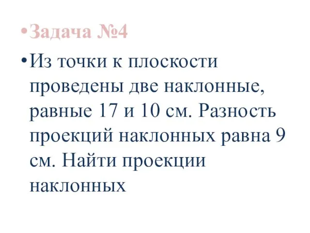 Задача №4 Из точки к плоскости проведены две наклонные, равные 17 и 10