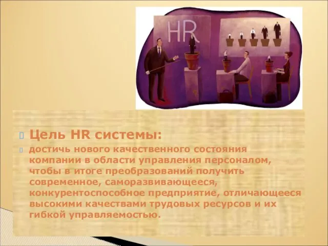 Цель HR системы: достичь нового качественного состояния компании в области управления персоналом, чтобы