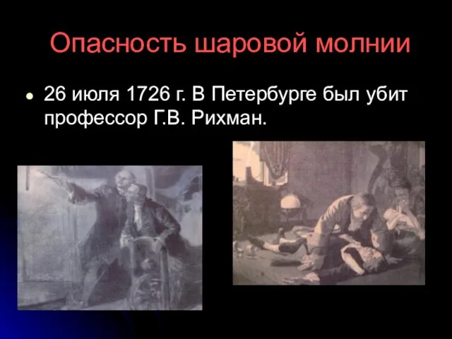 Опасность шаровой молнии 26 июля 1726 г. В Петербурге был убит профессор Г.В. Рихман.
