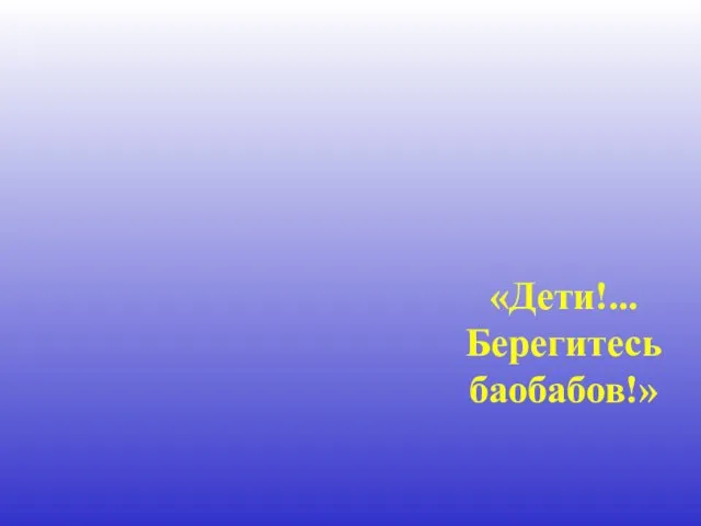 «Дети!... Берегитесь баобабов!»