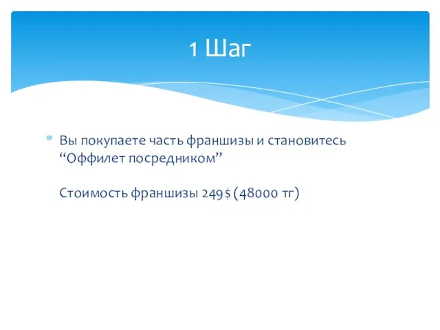 Вы покупаете часть франшизы и становитесь “Оффилет посредником” Стоимость франшизы 249$ (48000 тг) 1 Шаг