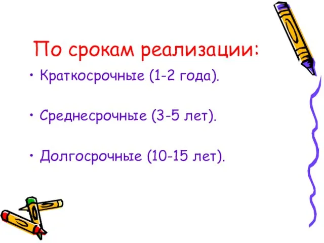 По срокам реализации: Краткосрочные (1-2 года). Среднесрочные (3-5 лет). Долгосрочные (10-15 лет).